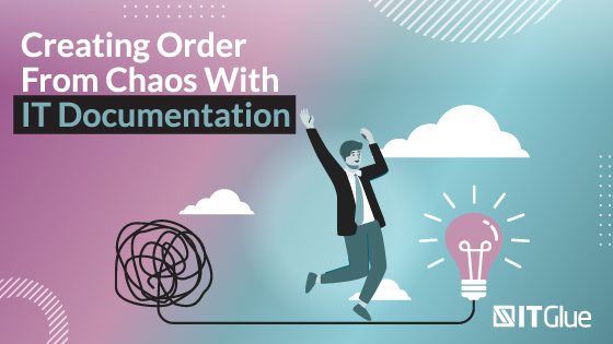 Creating Order From Chaos With IT Documentation | IT Glue
