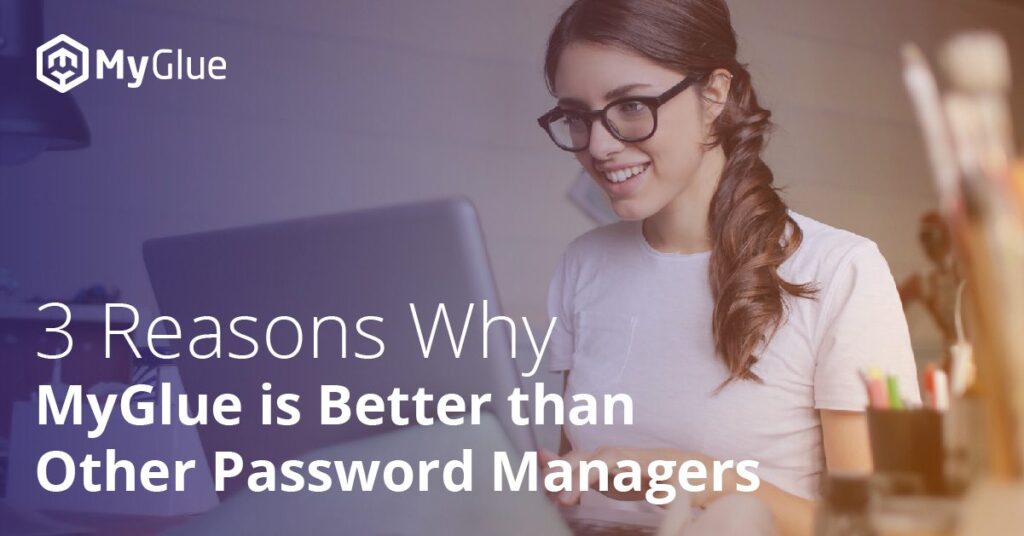 3 Reasons Why MyGlue is Better than Other Password Managers