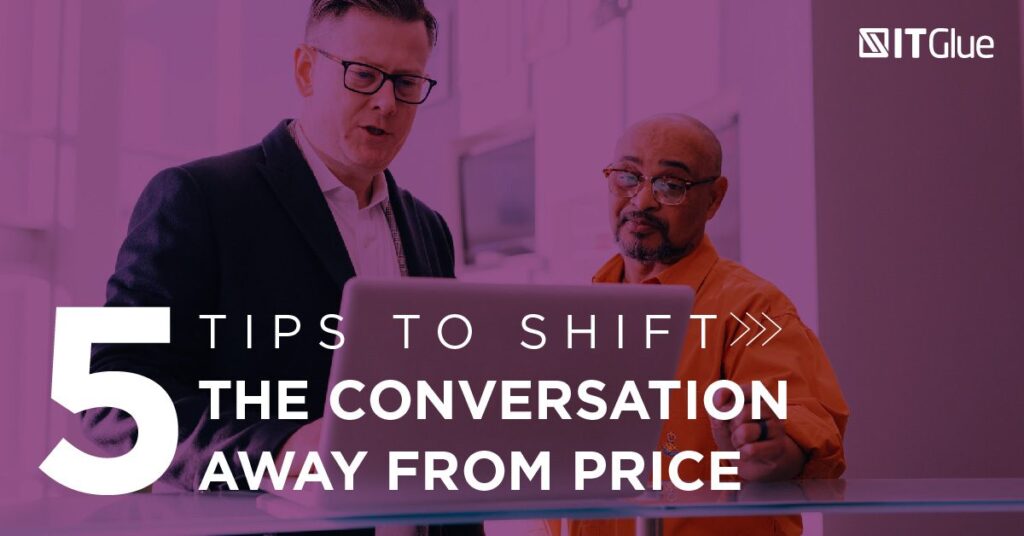 5 Tips to Shift the Conversation Away from Price | IT Glue