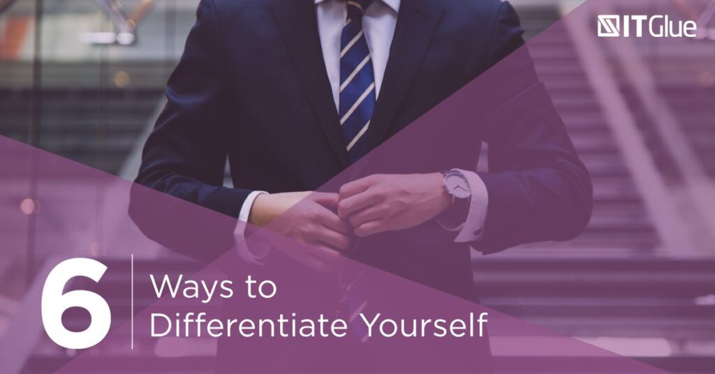 6 Ways to Differentiate Yourself | IT Glue