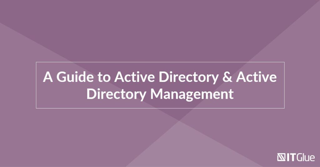 A Guide to Active Directory & Active Directory Management | IT Glue