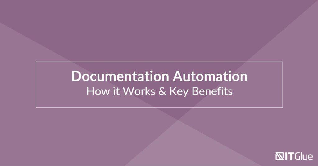 Documentation Automation: How it Works & Key Benefits | IT Glue