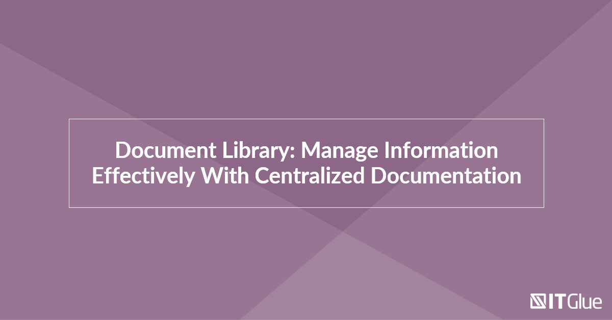 Document Library: A Guide to Centralized Documentation | IT Glue