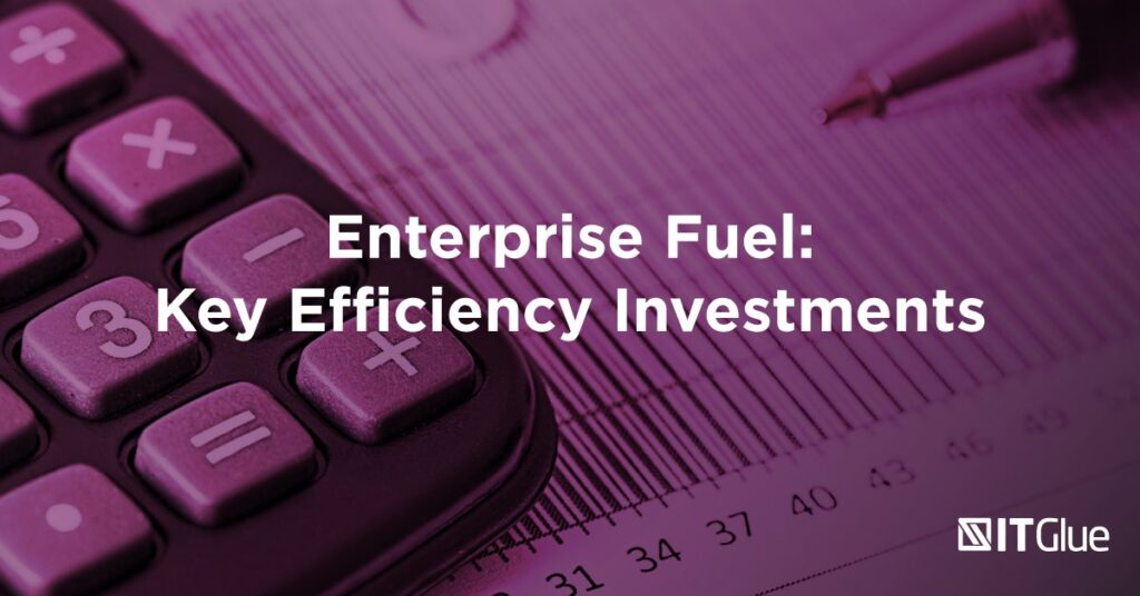 Enterprise Fuel, Part 3 Key Efficiency Investments | IT Glue