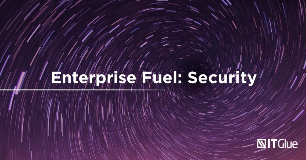 Enterprise Fuel, Part 5 Security | IT Glue