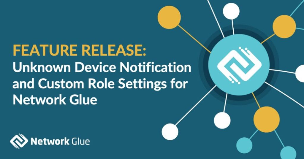 Feature Release: Unknown Device Notification and Custom Role Settings for Network Glue | IT Glue