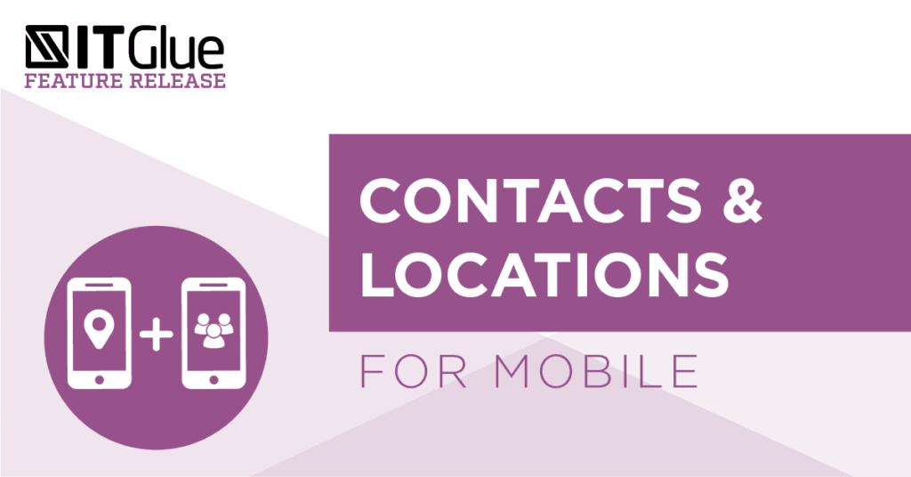 Feature Release: Contacts + Locations in the IT Glue Mobile App