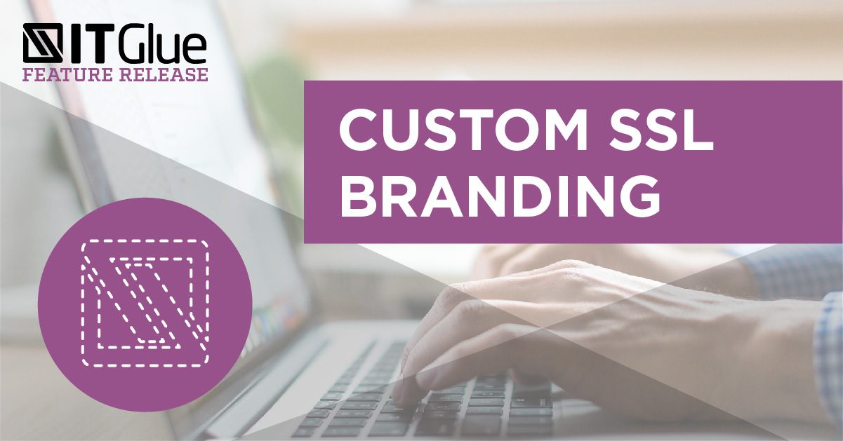 Feature Release: Custom SSL Branding | IT Glue