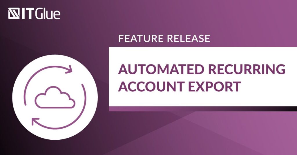 Feature Release: Automated Recurring Account Export | IT Glue