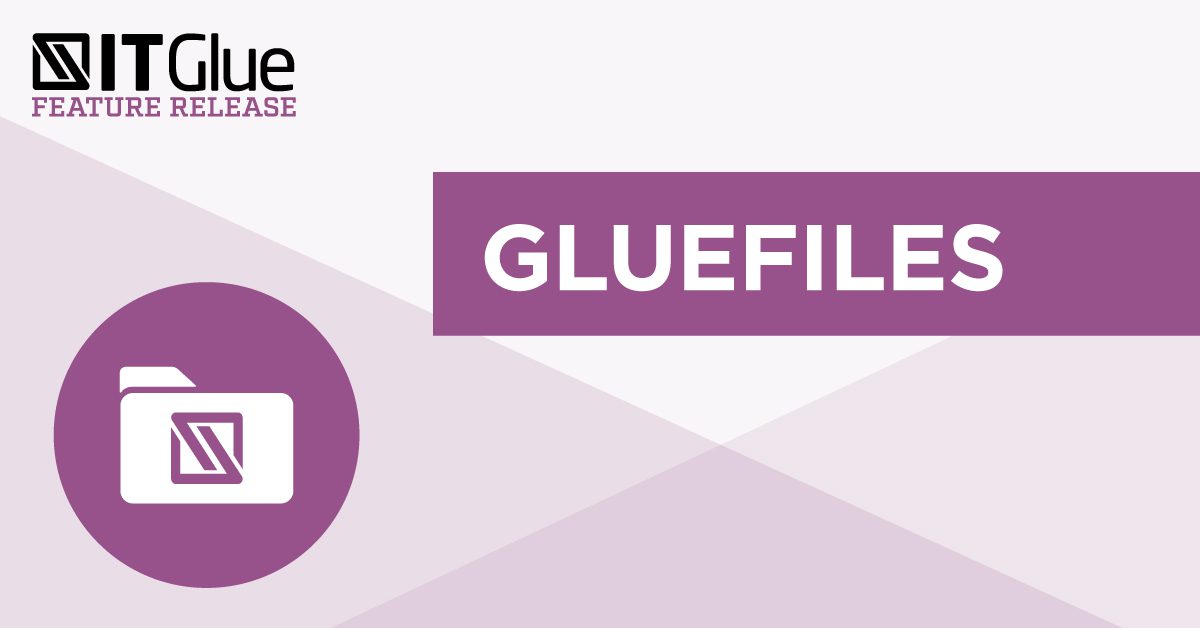 Feature Release: GlueFiles | IT Glue