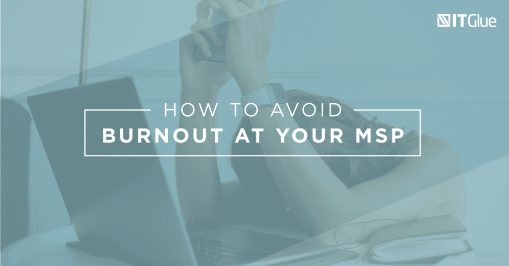 How To Avoid Burnout at Your MSP | IT Glue
