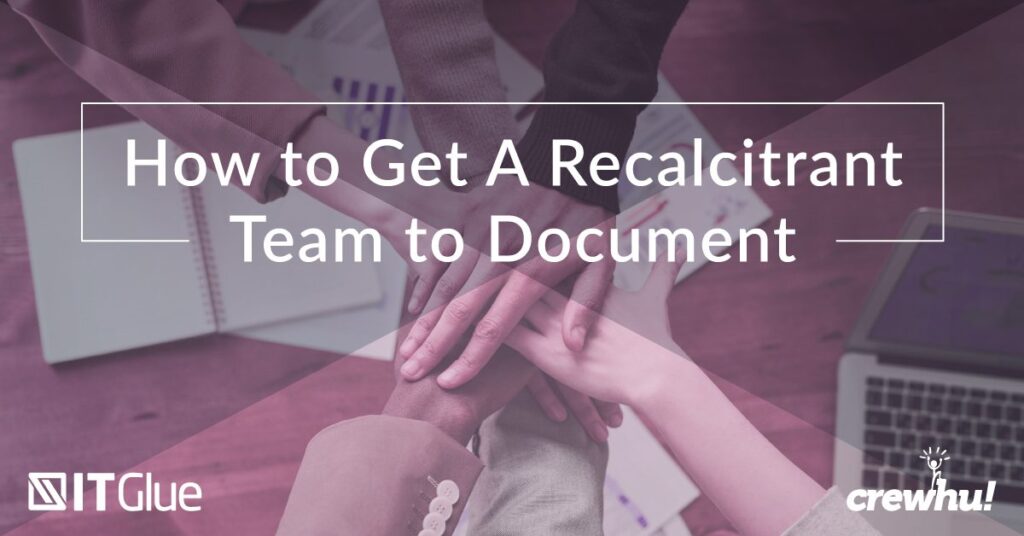 Building a Documentation Culture - How to Get Your Staff To Start Documenting | IT Glue