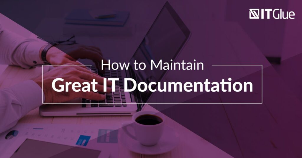 How to Maintain Great IT Documentation | IT Glue