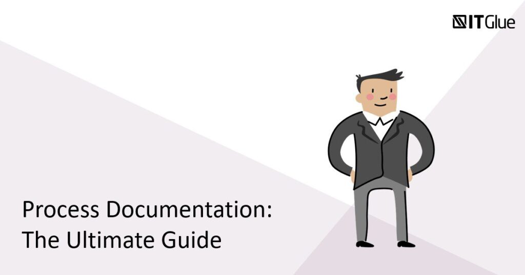 Process Documentation: The Ultimate Guide | IT Glue