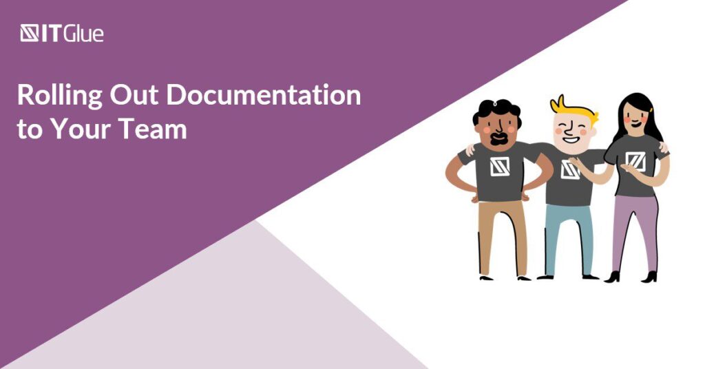 Rolling Out Documentation to Your Team | IT Glue