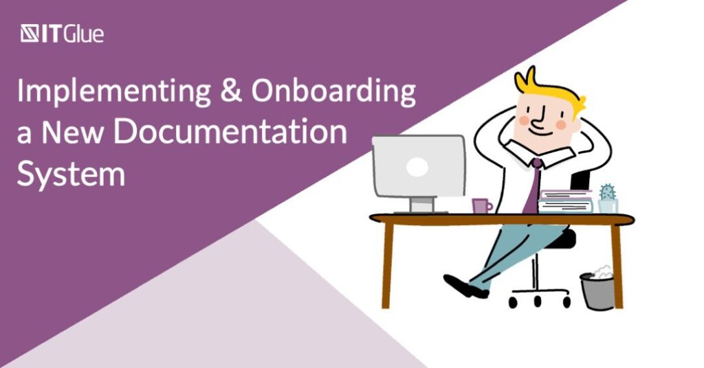 Implementing and Onboarding a New Documentation System | IT Glue