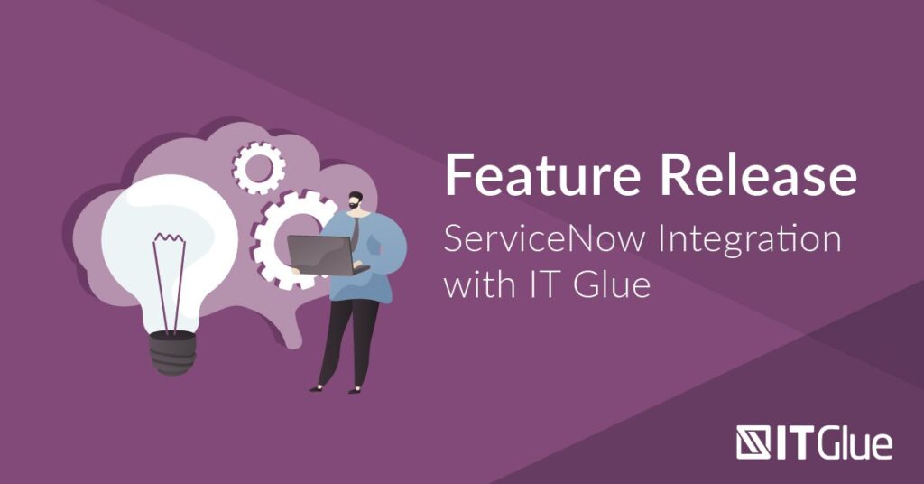 Feature Release: ServiceNow Integration With IT Glue | IT Glue