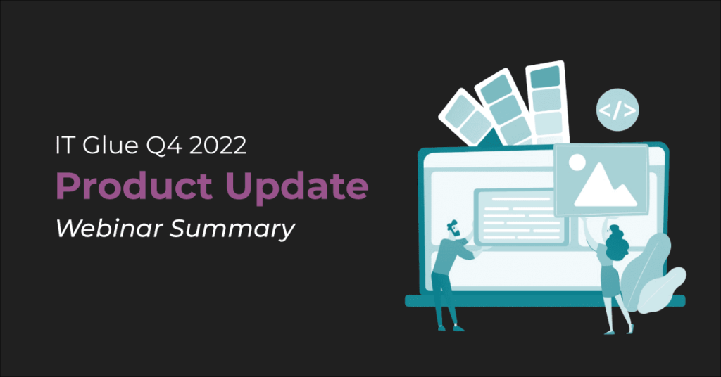 IT Glue Q4 2022 Product Update Webinar Summary  | IT Glue