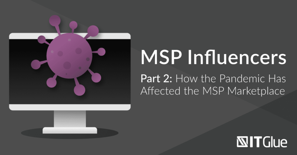 MSP Influencers: How the Pandemic Has Affected the MSP Marketplace | IT Glue
