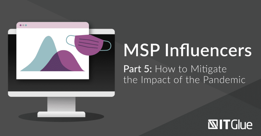 MSP Influencers #5: How to Mitigate the Impact of the Pandemic | IT Glue