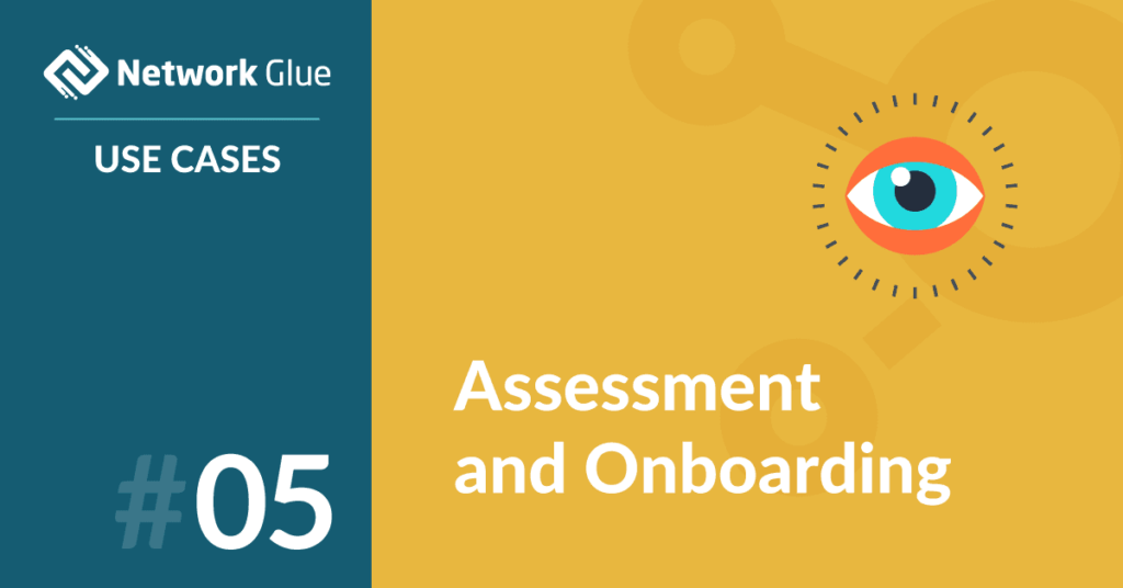 Network Glue Use Cases Number Five Assessment and Onboarding | IT Glue
