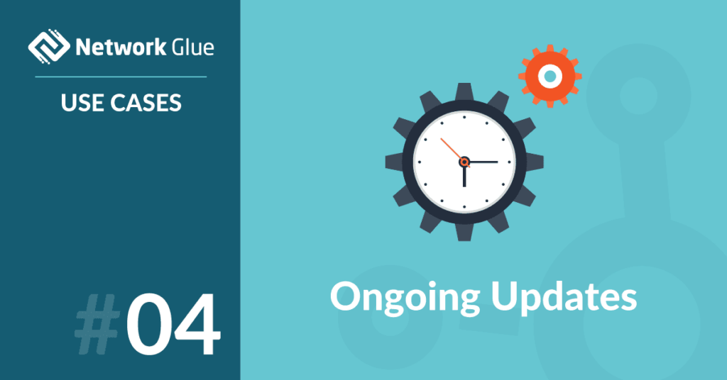 Network Glue Use Cases Number Four Ongoing Updates | IT Glue