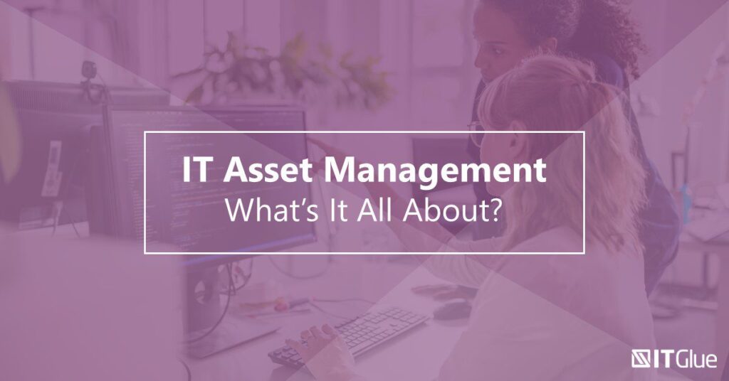 IT Asset Management: What’s It All About? | IT Glue