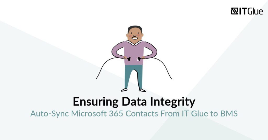 Ensuring Data Integrity: Auto-Sync Microsoft 365 Contacts From IT Glue to BMS | IT Glue
