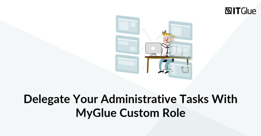 Delegate Your Administrative Tasks With MyGlue Custom Role | IT Glue