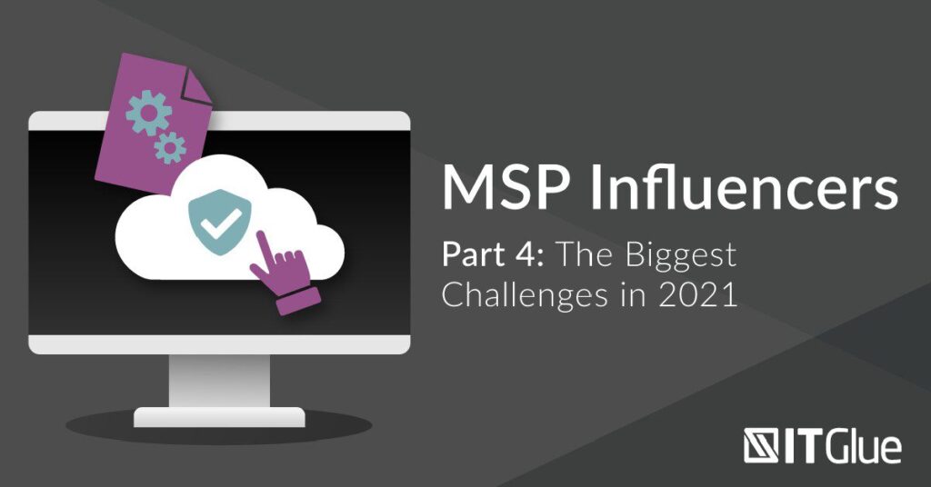 MSP Influencers #4 - The Biggest Challenges of 2021 | IT Glue