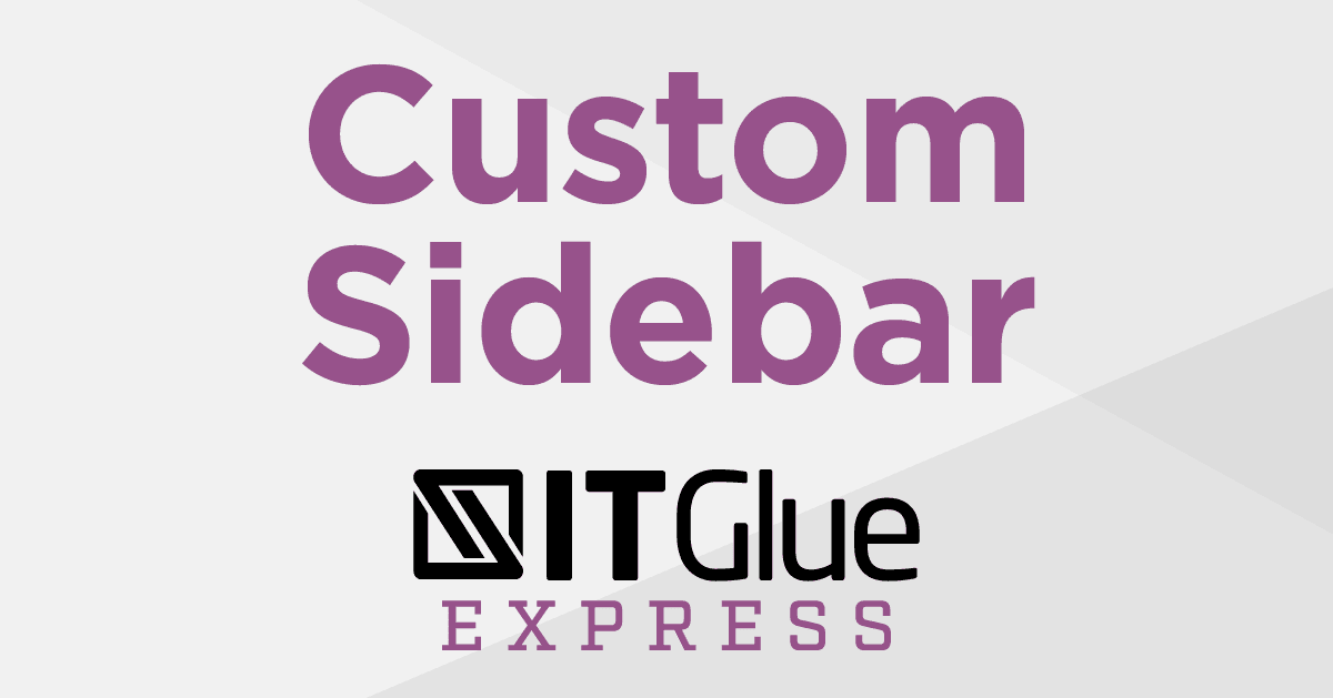 IT Glue Express: Understanding the Custom Sidebar | IT Glue