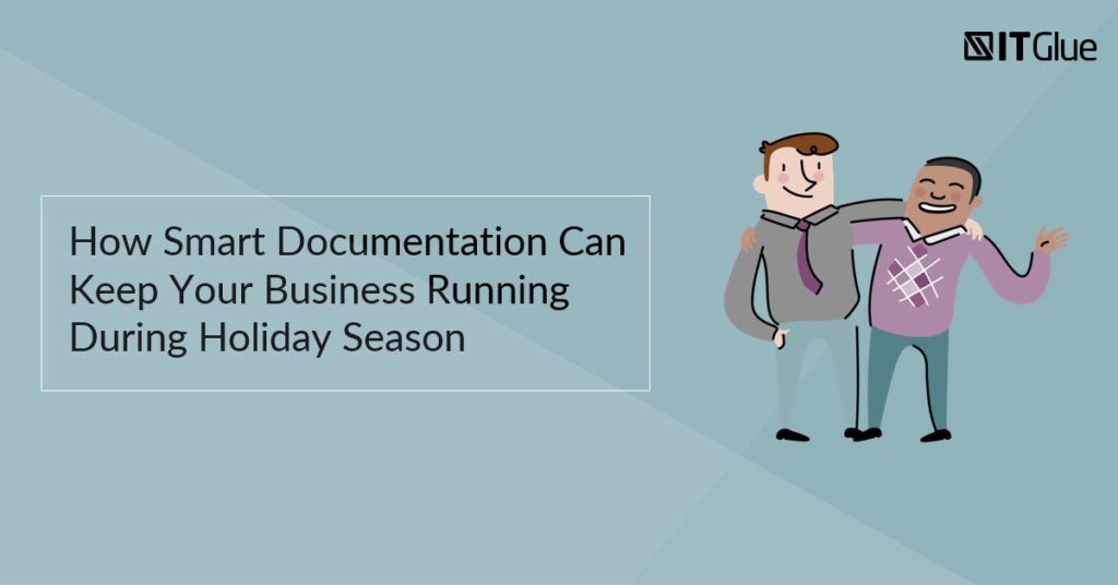 How Smart Documentation Can Keep Your Business Running During Holiday Season | IT Glue