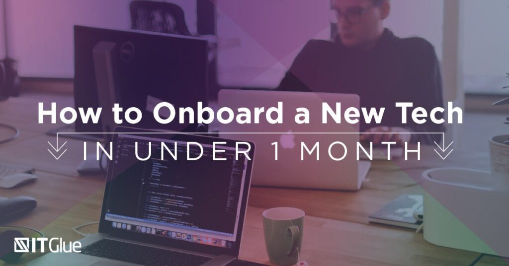 How to Onboard a New Tech in Under 1 Month | IT Glue