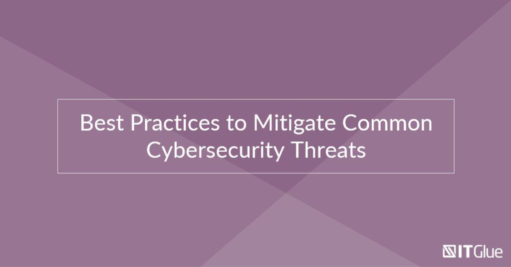 Best Practices to Mitigate Common Cybersecurity Threats | IT Glue
