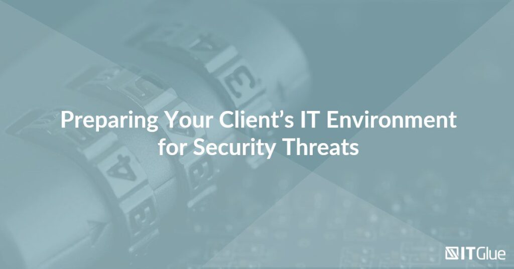Preparing Your Client’s IT Environment for Security Threats | IT Glue