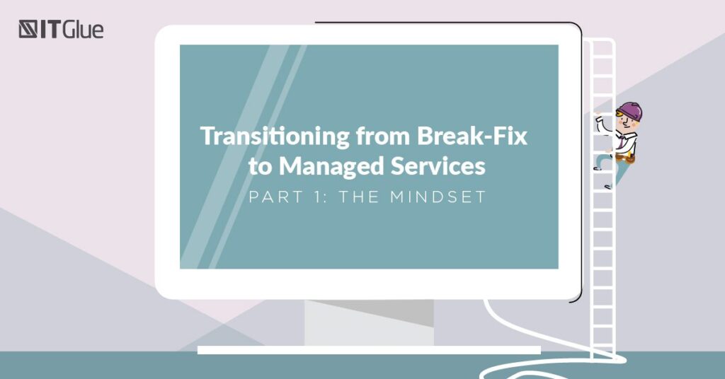 Transitioning from Break-Fix to Managed Services Part 1: The Mindset