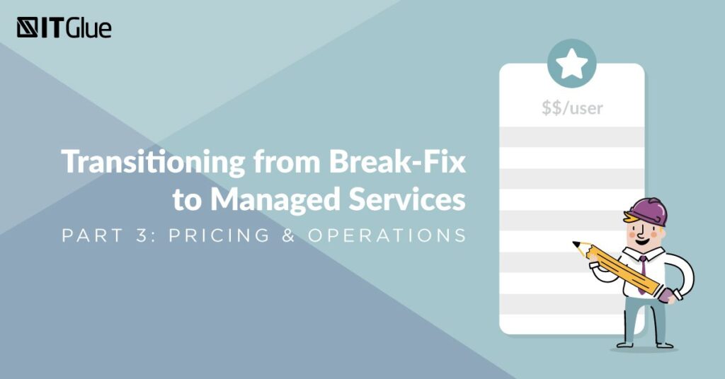 Transitioning from Break-Fix to Managed Services Part 3: Pricing & Operations