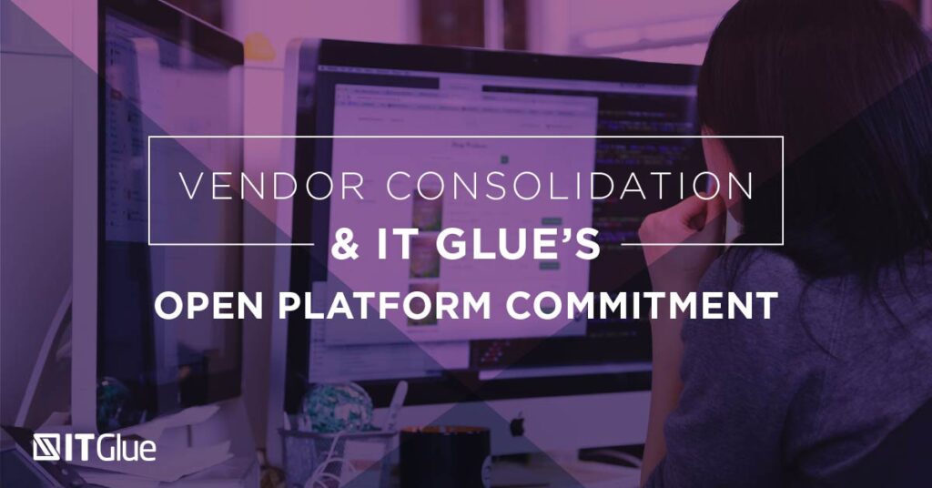 Vendor Consolidation and IT Glue’s Open Platform Commitment | IT Glue